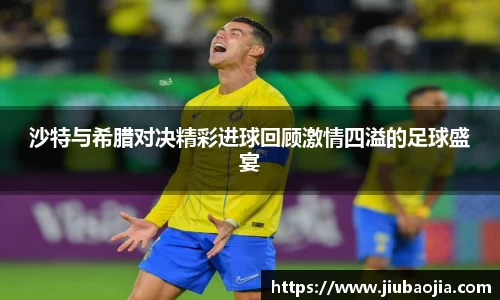 沙特与希腊对决精彩进球回顾激情四溢的足球盛宴
