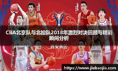 CBA北京队与北控队2018年激烈对决回顾与精彩瞬间分析