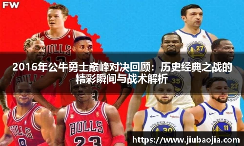 2016年公牛勇士巅峰对决回顾：历史经典之战的精彩瞬间与战术解析