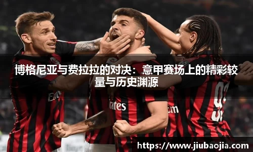 博格尼亚与费拉拉的对决：意甲赛场上的精彩较量与历史渊源