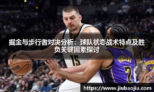 掘金与步行者对决分析：球队状态战术特点及胜负关键因素探讨
