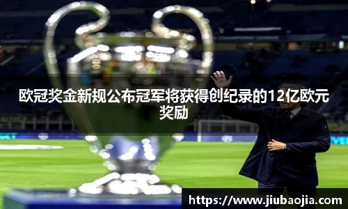 欧冠奖金新规公布冠军将获得创纪录的12亿欧元奖励